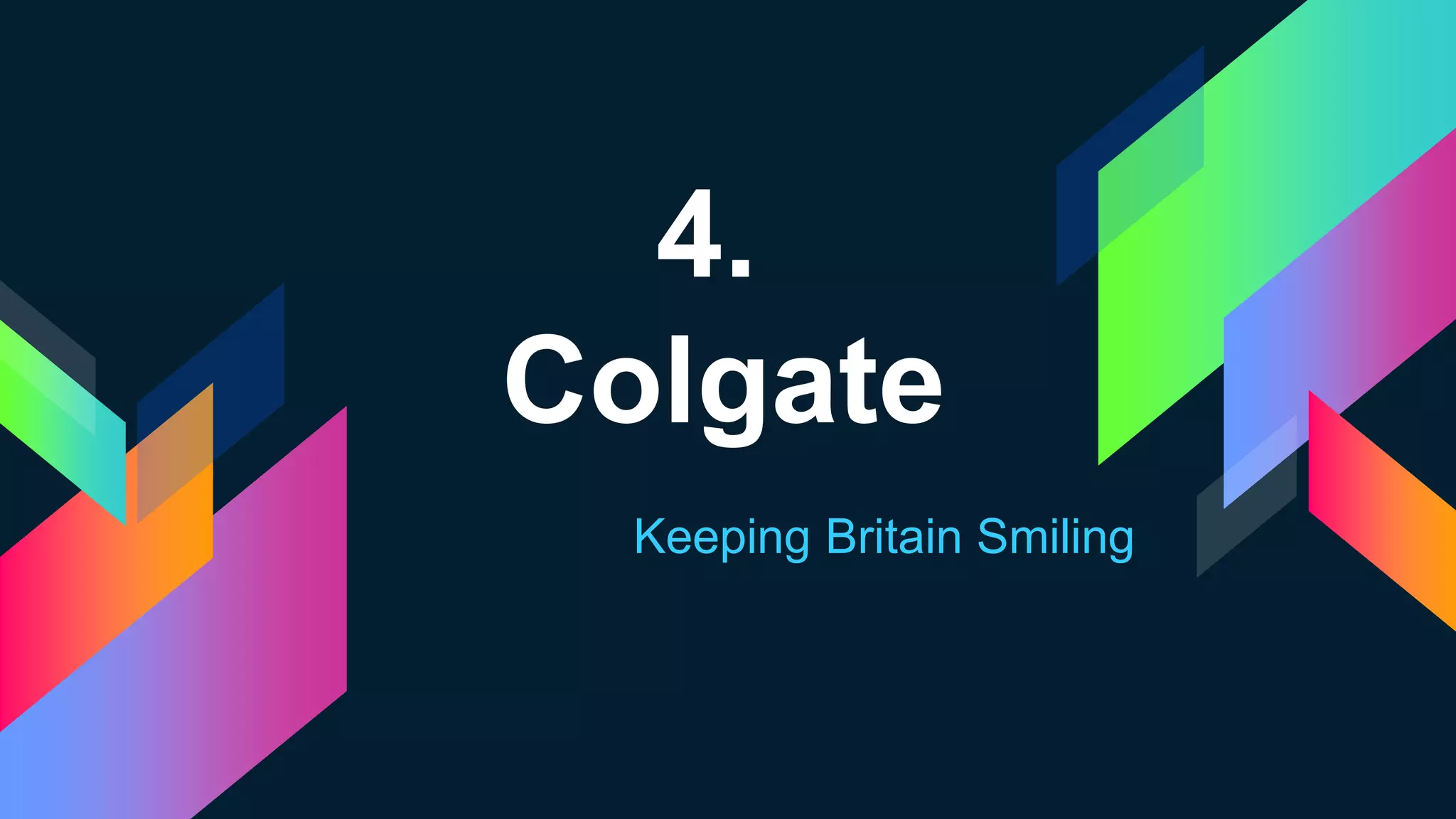 4.
Colgate
Keeping Britain Smiling
 