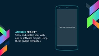 ANDROID PROJECT
Show and explain your web,
app or software projects using
these gadget templates.
Place your screenshot here
 