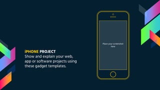 Place your screenshot
here
iPHONE PROJECT
Show and explain your web,
app or software projects using
these gadget templates.
 