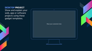 Place your screenshot here
DESKTOP PROJECT
Show and explain your
web, app or software
projects using these
gadget templates.
 
