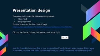 Presentation design
This presentation uses the following typographies:
› Titles: Hind
› Body copy: Hind
You can download the fonts on this page:
https://www.google.com/fonts#UsePlace:use/Collection:Hind:400,700
Click on the “arrow button” that appears on the top right
You don’t need to keep this slide in your presentation. It’s only here to serve you as a design guide
if you need to create new slides or download the fonts to edit the presentation in PowerPoint®
 
