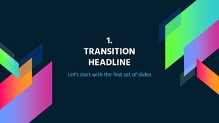 1.
TRANSITION
HEADLINE
Let’s start with the first set of slides
 