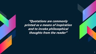 “Quotations are commonly
printed as a means of inspiration
and to invoke philosophical
thoughts from the reader”
5
 