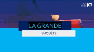 LA GRANDE
ENQUÊTE
 