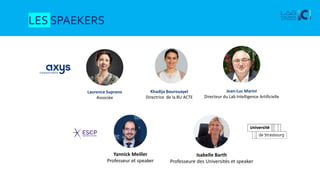 Yannick Meiller
Professeur et speaker
Isabelle Barth
Professeure des Universités et speaker
Jean-Luc Marini
Directeur du Lab Intelligence Artificielle
Khadija Bourouayel
Directrice de la BU ACTE
Laurence Suprano
Associée
LES SPAEKERS
 