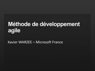Méthode de développement agile Xavier WARZEE – Microsoft France 