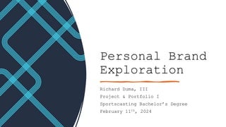 Personal Brand
Exploration
Richard Duma, III
Project & Portfolio I
Sportscasting Bachelor’s Degree
February 11th, 2024
 