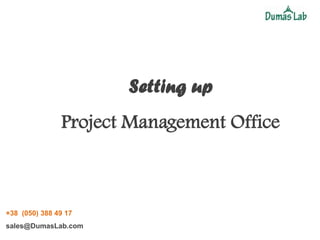Setting up
               Project Management Office



+38 (050) 388 49 17
sales@DumasLab.com
 