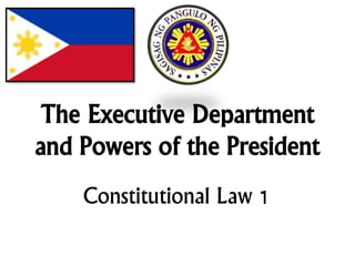 The Executive Department
and Powers of the President
Constitutional Law 1
 