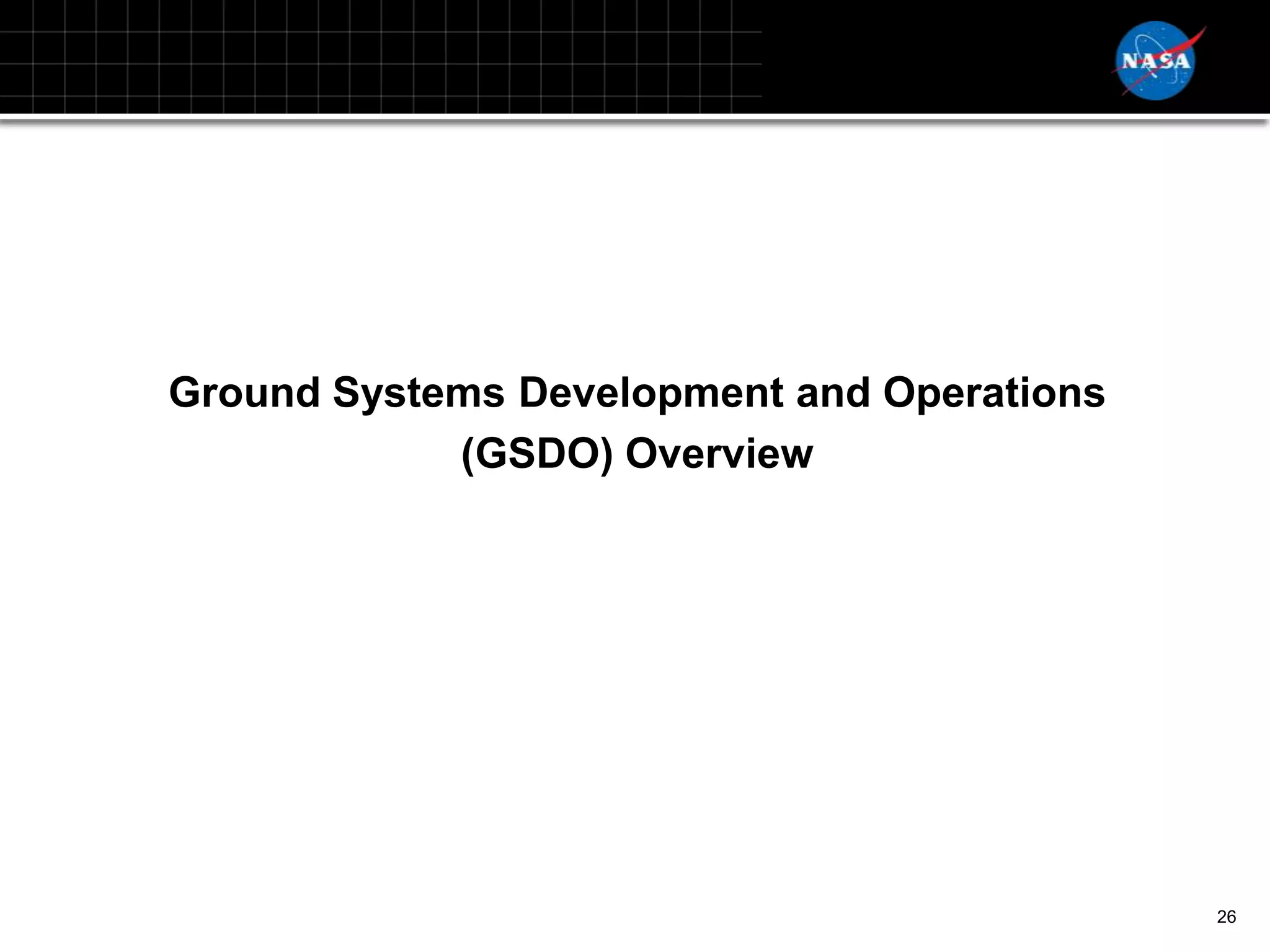 Ground Systems Development and Operations
            (GSDO) Overview




                                            26
 