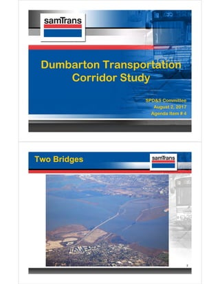 Dumbarton Transportation
Corridor Study
SPD&S Committee
August 2, 2017
Agenda Item # 4
Two Bridges
2
 