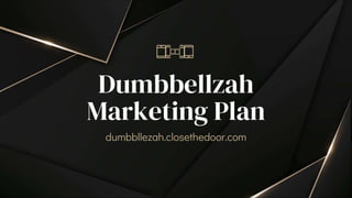 Dumbbellzah
Marketing Plan
dumbbllezah.closethedoor.com
 