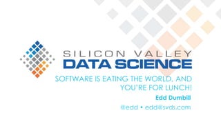SOFTWARE IS EATING THE WORLD, AND
YOU’RE FOR LUNCH!
Edd Dumbill
@edd • edd@svds.com
 