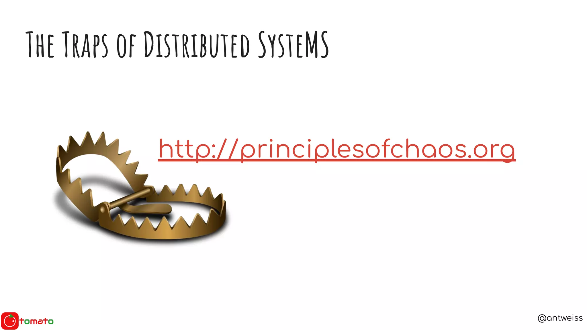 @antweiss
http://principlesofchaos.org
The Traps of Distributed SysteMS
 