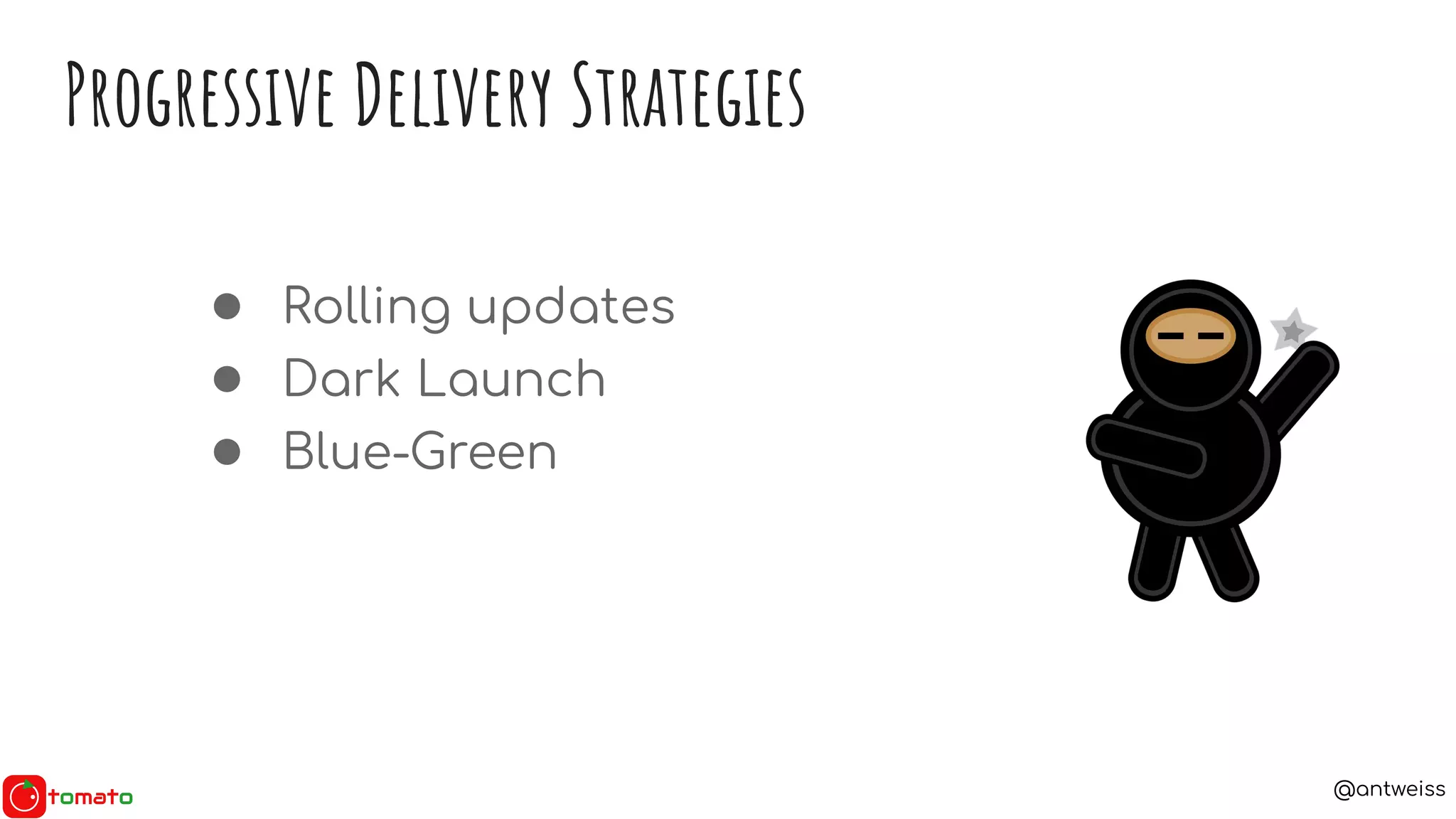 @antweiss
● Rolling updates
● Dark Launch
● Blue-Green
Progressive Delivery Strategies
 
