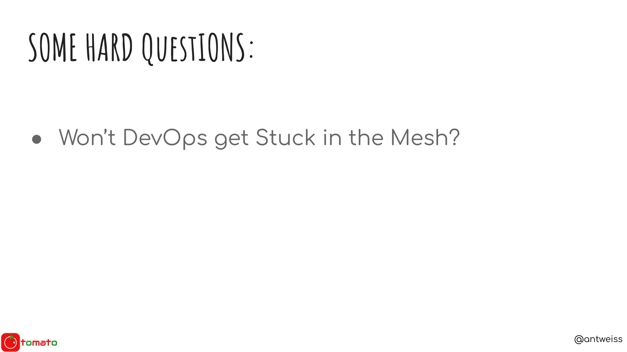 @antweiss
● Won’t DevOps get Stuck in the Mesh?
SOME HARD QuestIONS:
 
