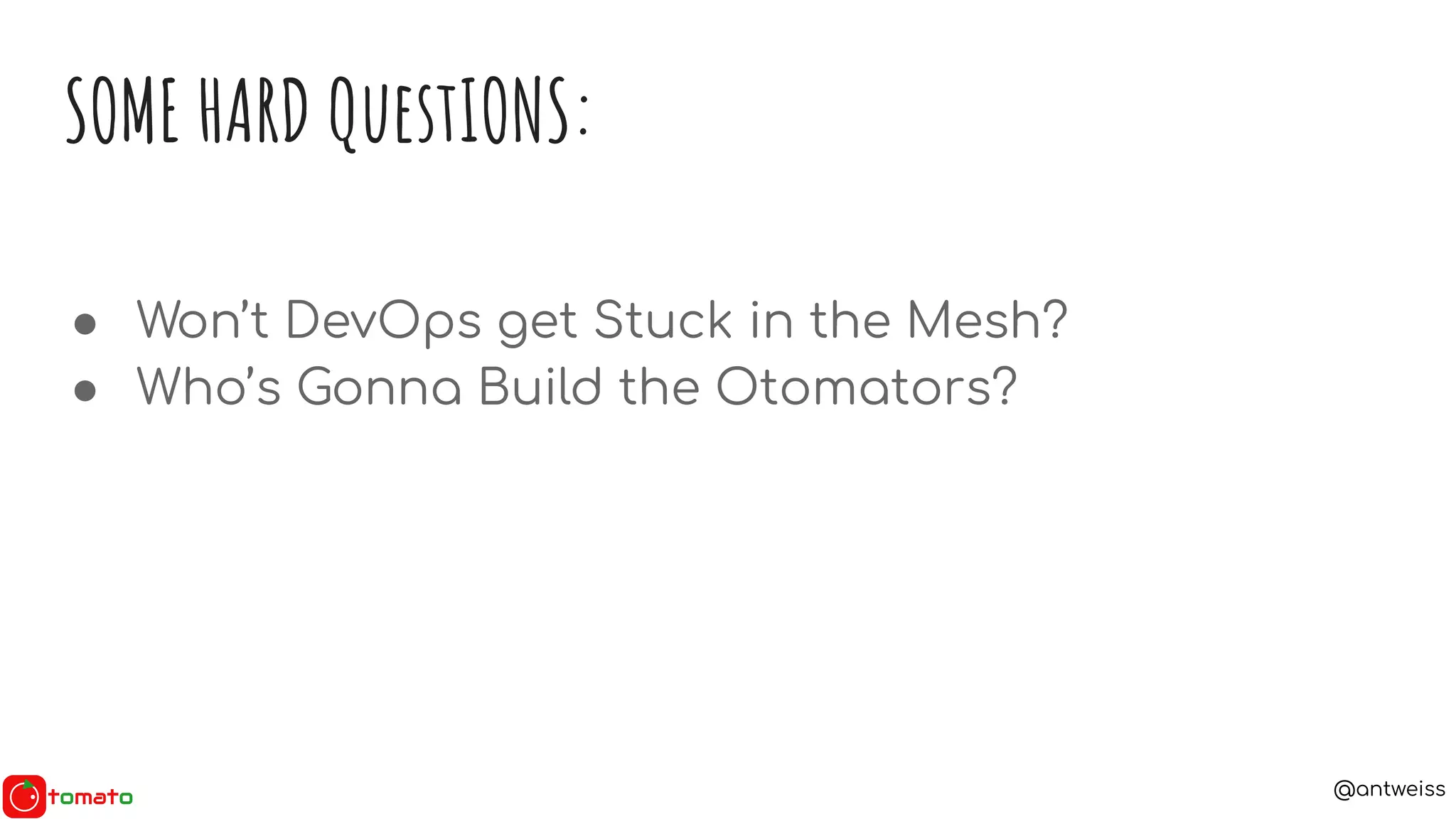 @antweiss
SOME HARD QuestIONS:
● Won’t DevOps get Stuck in the Mesh?
● Who’s Gonna Build the Otomators?
 
