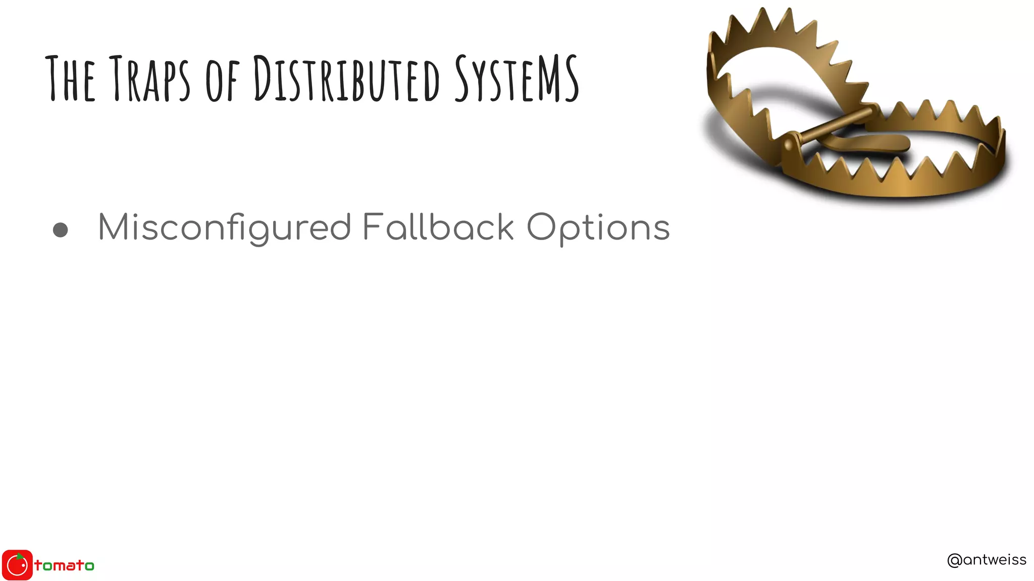 @antweiss
● Misconﬁgured Fallback Options
The Traps of Distributed SysteMS
 