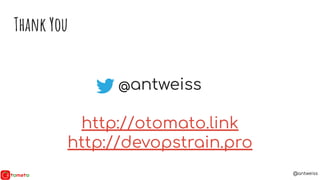 @antweiss
Thank You
@antweiss
http://otomato.link
http://devopstrain.pro
 