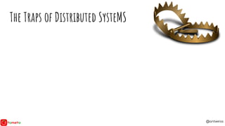 @antweiss
The Traps of Distributed SysteMS
 