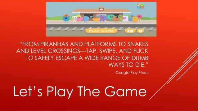 dumb ways to die essay Following the massive success of dumb ways to die, we are giving the world something fresh, new and original to fall in love with: a sequel dumb ways to die 2: the games has taken the world by storm launching to the #1 spot in 83 countries with 75 million downloads and over 12 billion unique plays to date. dumb ways to die essay Following the massive success of dumb ways to die, we are giving the world something fresh, new and original to fall in love with: a sequel dumb ways to die 2: the games has taken the world by storm launching to the #1 spot in 83 countries with 75 million downloads and over 12 billion unique plays to date.