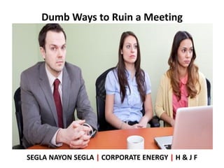 Dumb Ways to Ruin a Meeting




SEGLA NAYON SEGLA | CORPORATE ENERGY | H & J F
 