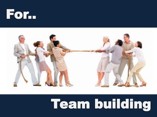 For..Team building