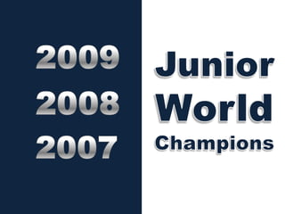 2009JuniorWorld Champions20082007