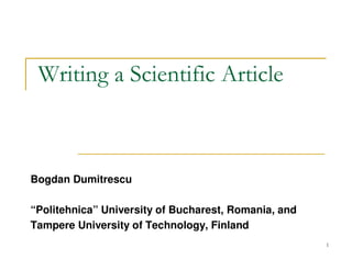 1
Writing a Scientific Article
Bogdan Dumitrescu
“Politehnica” University of Bucharest, Romania, and
Tampere University of Technology, Finland
 