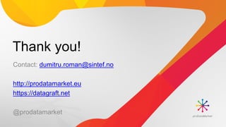 Thank you!
Contact: dumitru.roman@sintef.no
http://prodatamarket.eu
https://datagraft.net
@prodatamarket
 