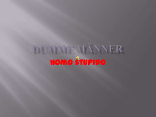 Dumme Männer Homo stupido 