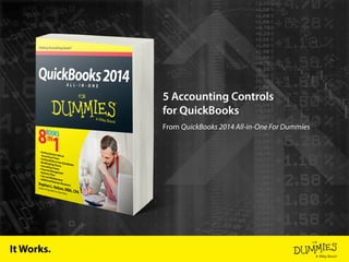 5 Accounting Controls
for QuickBooks
From QuickBooks 2014 All-in-One For Dummies
It Works.
 