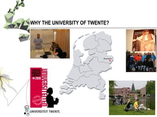 WHY THE UNIVERSITY OF TWENTE?
 