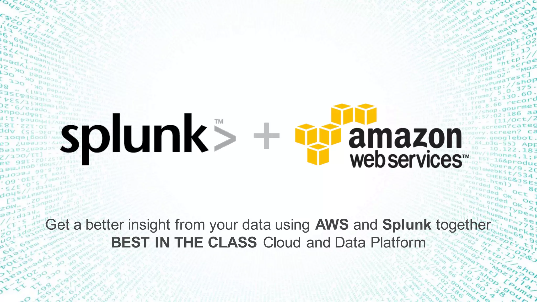 Get a better insight from your data using AWS and Splunk together
BEST IN THE CLASS Cloud and Data Platform
 