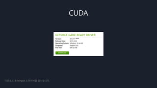 CUDA
다운로드 후 NVIDIA 드라이버를 설치합니다.
 