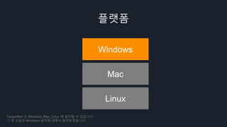 플랫폼
Windows
Mac
Linux
Tensorflow 는 Windows, Mac, Linux 에 설치할 수 있습니다.
그 중 오늘은 Windows 설치에 대해서 알아보겠습니다.
 