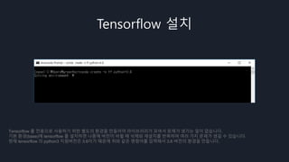 Tensorflow 설치
Tensorflow 를 전용으로 사용하기 위한 별도의 환경을 만들어야 라이브러리가 꼬여서 문제가 생기는 일이 없습니다.
기본 환경(base)에 tensorflow 를 설치하면 나중에 버전이 바뀔 때 삭제와 재설치를 반복하며 여러 가지 문제가 생길 수 있습니다.
현재 tensorflow 의 python3 지원버전은 3.6이기 때문에 위와 같은 명령어를 입력해서 3.6 버전의 환경을 만듭니다.
 