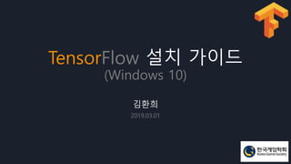 TensorFlow 설치 가이드
(Windows 10)
김환희
2019.03.01
 