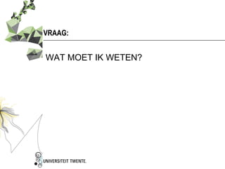 VRAAG:


WAT MOET IK WETEN?
 