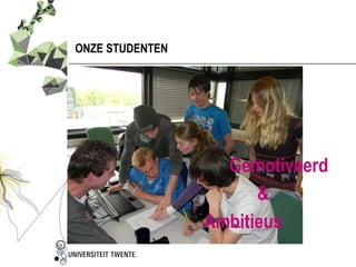 ONZE STUDENTEN




                   Gemotiveerd
                       &
                 Ambitieus
 