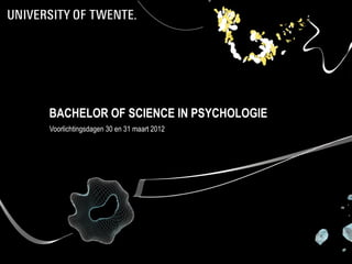 BACHELOR OF SCIENCE IN PSYCHOLOGIE
Voorlichtingsdagen 30 en 31 maart 2012




                                         1
 