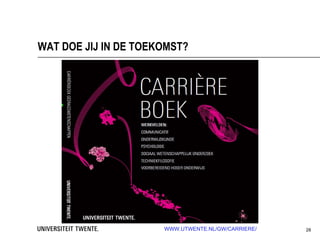 WAT DOE JIJ IN DE TOEKOMST?




                      WWW.UTWENTE.NL/GW/CARRIERE/   28
 