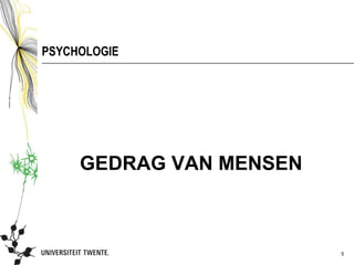 PSYCHOLOGIE




     GEDRAG VAN MENSEN



                         5
 