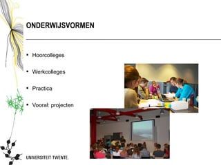 ONDERWIJSVORMEN


 Hoorcolleges


 Werkcolleges


 Practica


 Vooral: projecten
 