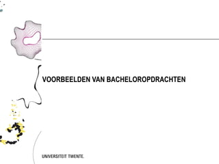 VOORBEELDEN VAN BACHELOROPDRACHTEN
 