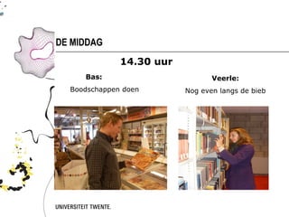 DE MIDDAG
              14.30 uur
     Bas:                        Veerle:
  Boodschappen doen       Nog even langs de bieb
 