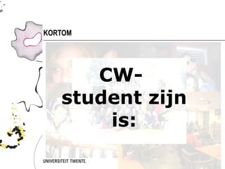 KORTOM




      CW-
   student zijn
       is:
 