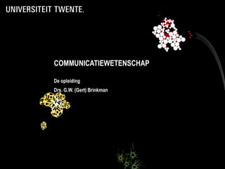 COMMUNICATIEWETENSCHAP

De opleiding
Drs. G.W. (Gert) Brinkman
 