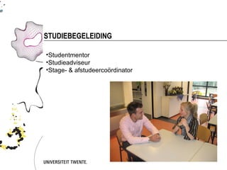 STUDIEBEGELEIDING

•Studentmentor
•Studieadviseur
•Stage- & afstudeercoördinator
 