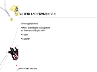 BUITENLAND ERVARINGEN

 Veel mogelijkheden:
 • Minor ‘International Management’
 en ‘International Exploration’
 • Stages
 • Studeren
 